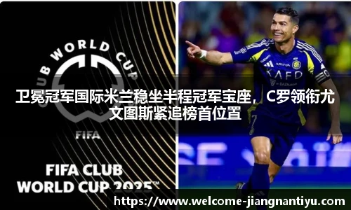 卫冕冠军国际米兰稳坐半程冠军宝座，C罗领衔尤文图斯紧追榜首位置