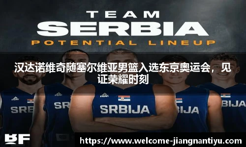 汉达诺维奇随塞尔维亚男篮入选东京奥运会，见证荣耀时刻