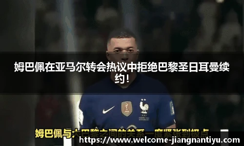 姆巴佩在亚马尔转会热议中拒绝巴黎圣日耳曼续约！