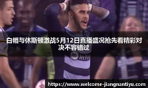 白帽与休斯顿激战5月12日直播盛况抢先看精彩对决不容错过