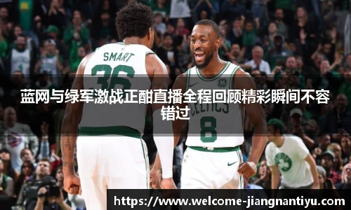 蓝网与绿军激战正酣直播全程回顾精彩瞬间不容错过