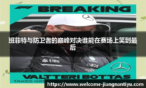 班菲特与防卫者的巅峰对决谁能在赛场上笑到最后