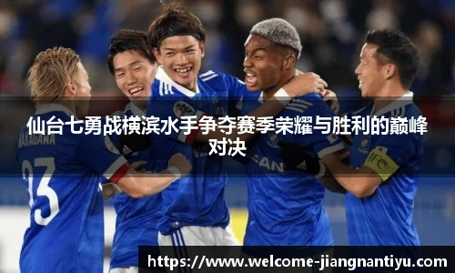 仙台七勇战横滨水手争夺赛季荣耀与胜利的巅峰对决